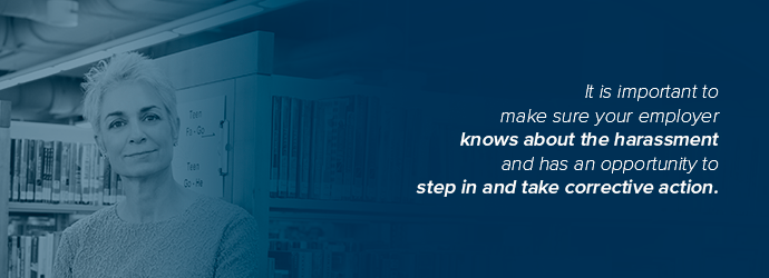 Quote: It is important to make sure your employer knows about the harassment and has an opportunity to step in and take corrective action.