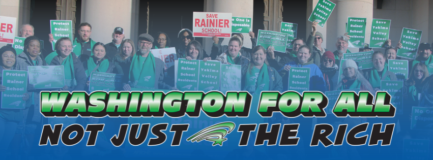 Banner showing WFSE members rallying with posters in support of saving Yakima Valley and Rainier School. There are graphics layered on top of the photo reading "Washington for All, Not Just the Rich"